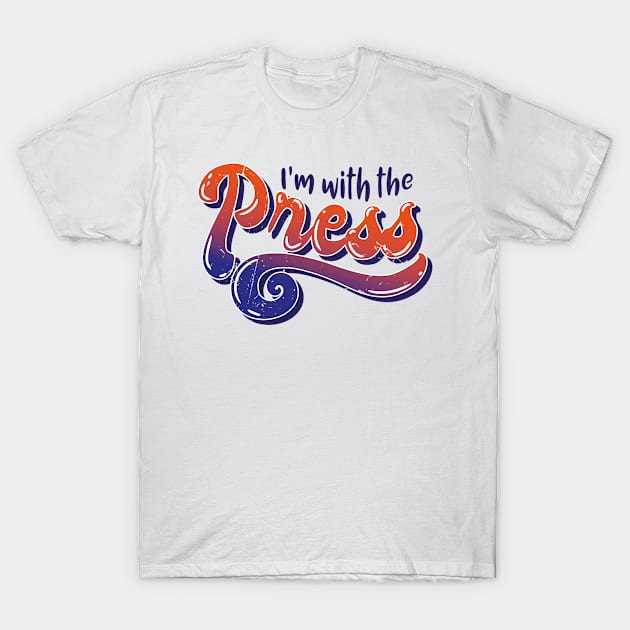 Im With The Press (v4) T-Shirt by bluerockproducts